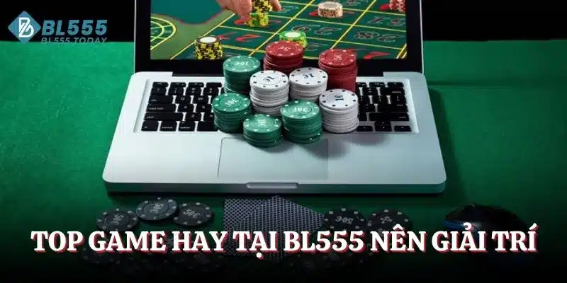 Top game hay tại BL555 nên giải trí