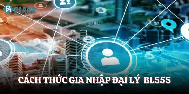 Cách thức gia nhập hệ thống đại lý của nhà cá BL555