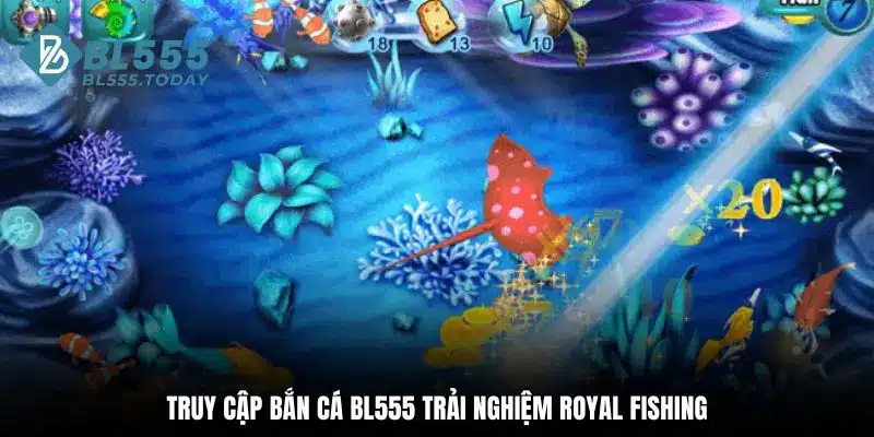 Truy cập bắn cá BL555 trải nghiệm Royal Fishing