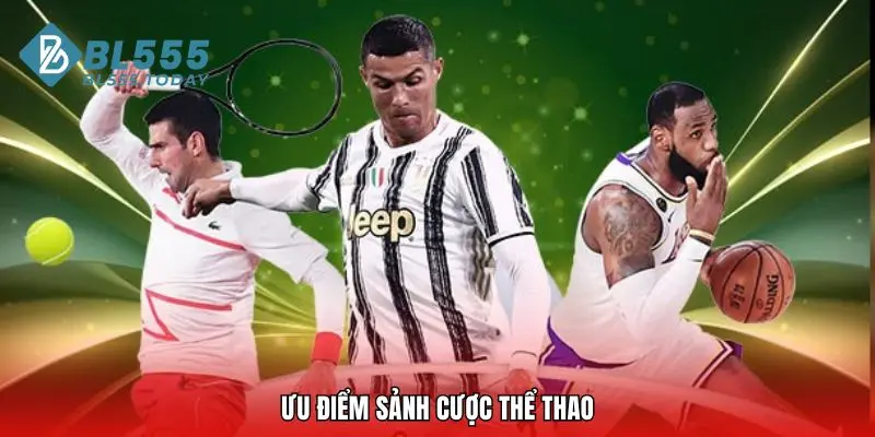 Ưu điểm sảnh cược thể thao BL555